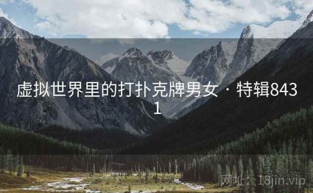 虚拟世界里的打扑克牌男女 · 特辑8431